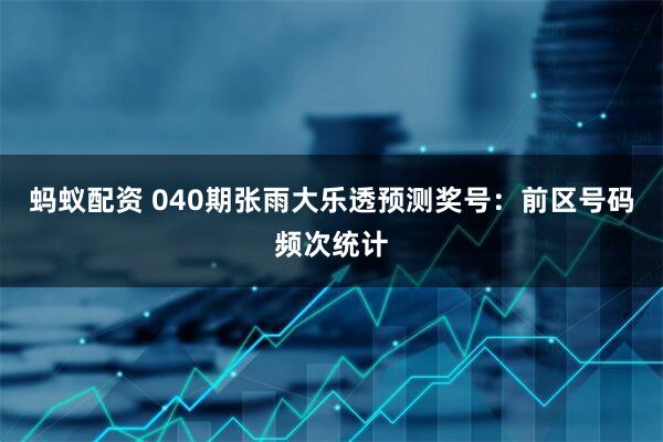 蚂蚁配资 040期张雨大乐透预测奖号：前区号码频次统计